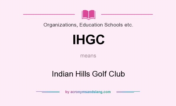 What does IHGC mean? It stands for Indian Hills Golf Club