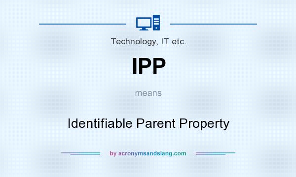 What does IPP mean? It stands for Identifiable Parent Property