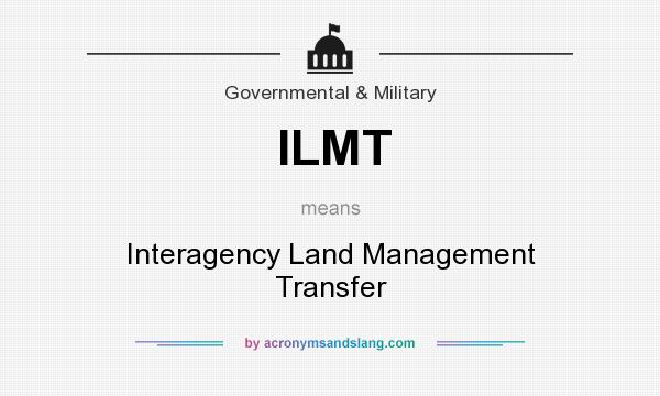 What does ILMT mean? It stands for Interagency Land Management Transfer