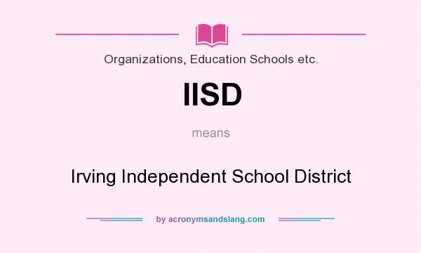 What does IISD mean? It stands for Irving Independent School District