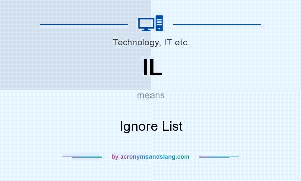 What does IL mean? It stands for Ignore List
