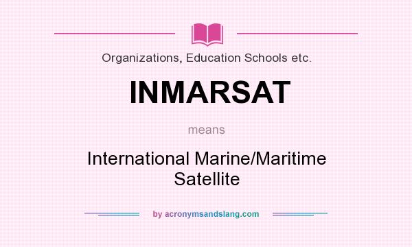 What does INMARSAT mean? It stands for International Marine/Maritime Satellite