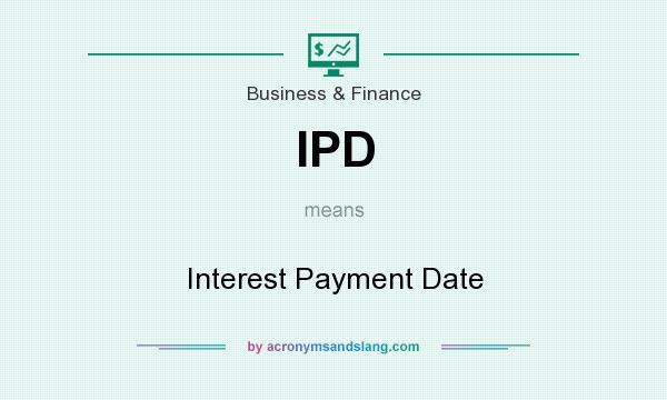 What does IPD mean? It stands for Interest Payment Date