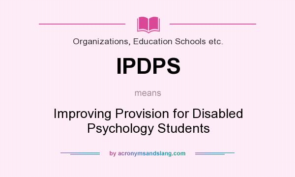 What does IPDPS mean? It stands for Improving Provision for Disabled Psychology Students