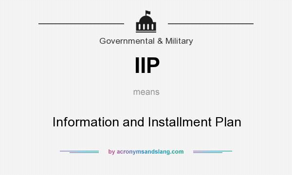 What does IIP mean? It stands for Information and Installment Plan