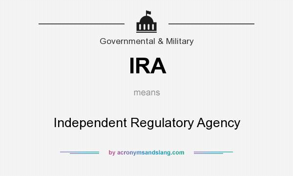 What does IRA mean? It stands for Independent Regulatory Agency