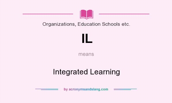 What does IL mean? It stands for Integrated Learning