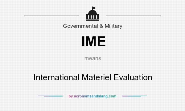 What does IME mean? It stands for International Materiel Evaluation