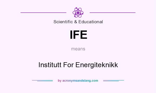 What does IFE mean? It stands for Institutt For Energiteknikk
