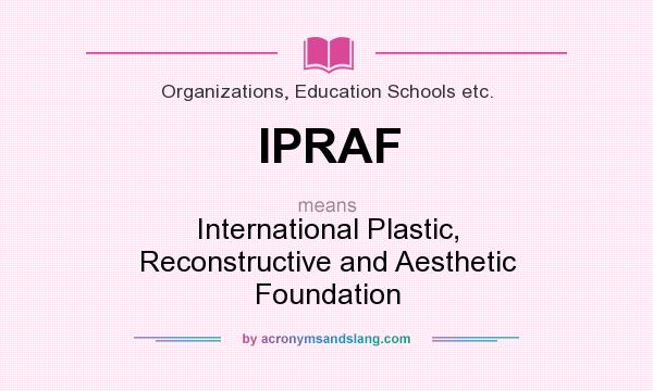 What does IPRAF mean? It stands for International Plastic, Reconstructive and Aesthetic Foundation