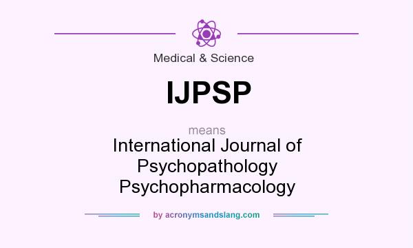 What does IJPSP mean? It stands for International Journal of Psychopathology Psychopharmacology