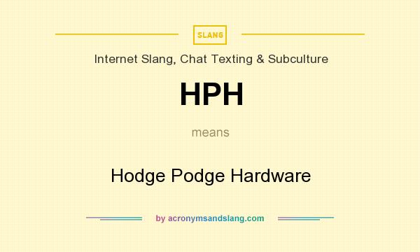 What does HPH mean? It stands for Hodge Podge Hardware
