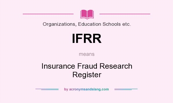 What does IFRR mean? It stands for Insurance Fraud Research Register