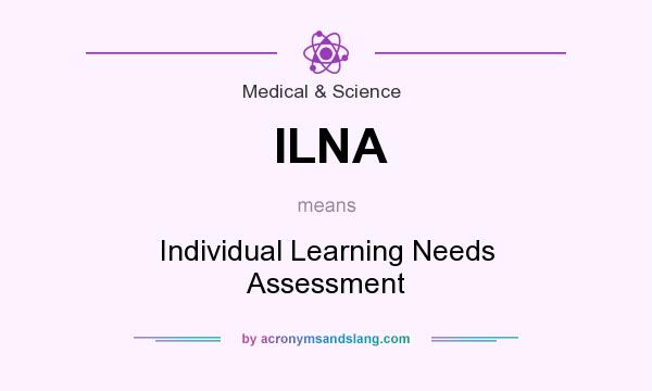 What does ILNA mean? It stands for Individual Learning Needs Assessment