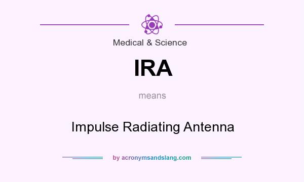 What does IRA mean? It stands for Impulse Radiating Antenna
