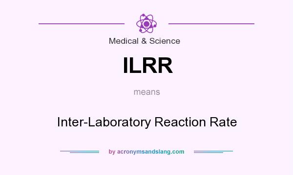 What does ILRR mean? It stands for Inter-Laboratory Reaction Rate