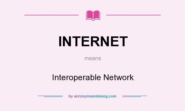 What does INTERNET mean? It stands for Interoperable Network