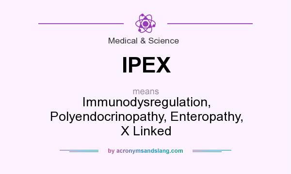 What does IPEX mean? It stands for Immunodysregulation, Polyendocrinopathy, Enteropathy, X Linked