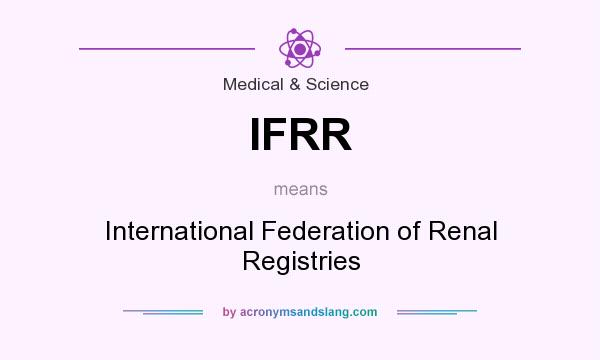 What does IFRR mean? It stands for International Federation of Renal Registries