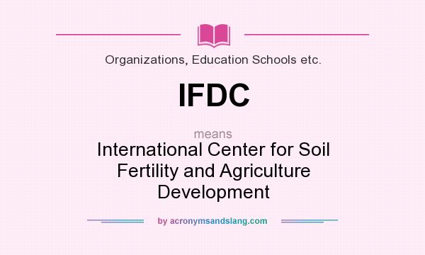 What does IFDC mean? It stands for International Center for Soil Fertility and Agriculture Development
