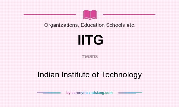 What does IITG mean? It stands for Indian Institute of Technology