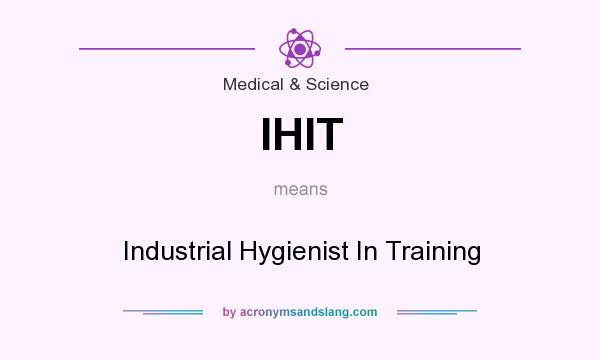 What does IHIT mean? It stands for Industrial Hygienist In Training