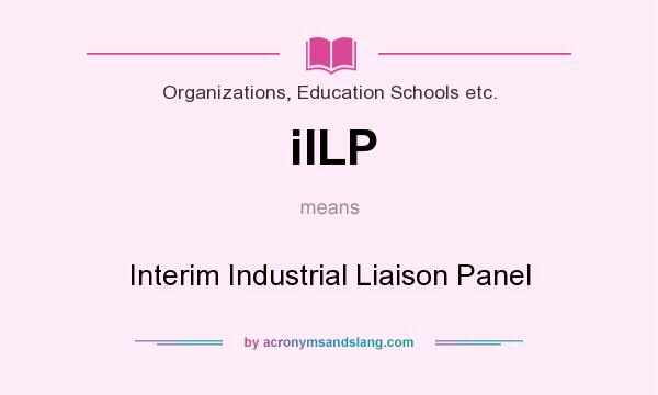 What does iILP mean? It stands for Interim Industrial Liaison Panel