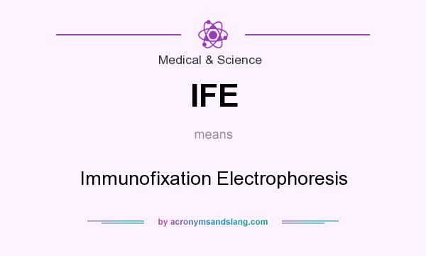 What does IFE mean? It stands for Immunofixation Electrophoresis