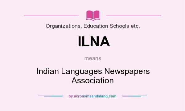 What does ILNA mean? It stands for Indian Languages Newspapers Association