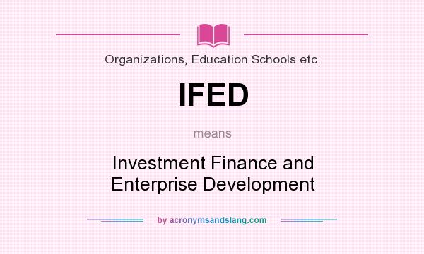 What does IFED mean? It stands for Investment Finance and Enterprise Development
