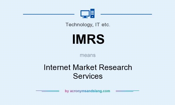 What does IMRS mean? It stands for Internet Market Research Services