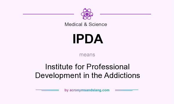 What does IPDA mean? It stands for Institute for Professional Development in the Addictions