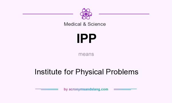 What does IPP mean? It stands for Institute for Physical Problems