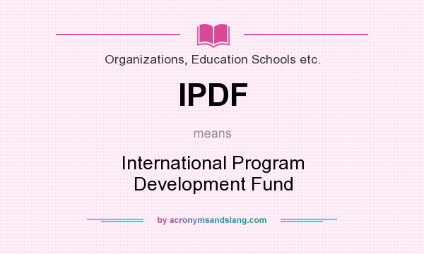 What does IPDF mean? It stands for International Program Development Fund