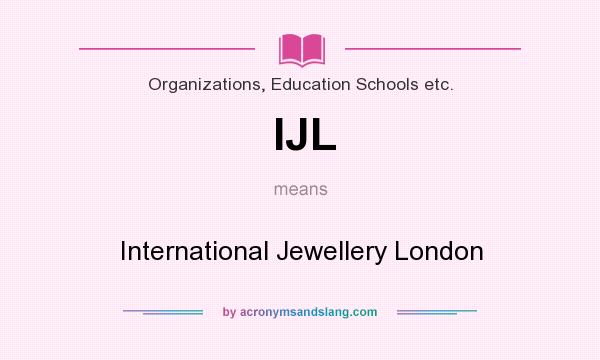 What does IJL mean? It stands for International Jewellery London