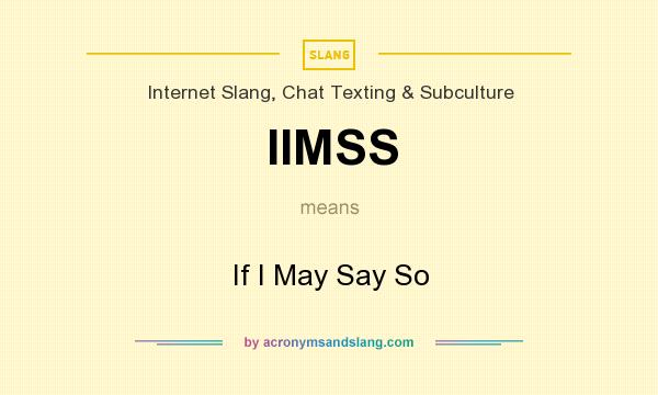 What does IIMSS mean? It stands for If I May Say So