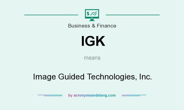 What does IGK mean? It stands for Image Guided Technologies, Inc.