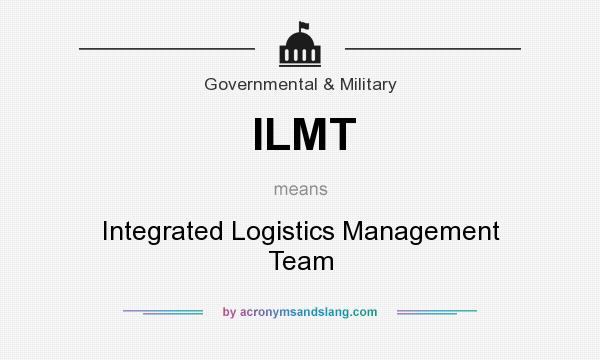 What does ILMT mean? It stands for Integrated Logistics Management Team