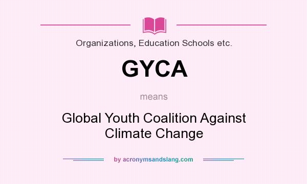What does GYCA mean? It stands for Global Youth Coalition Against Climate Change