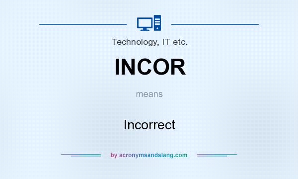 What does INCOR mean? It stands for Incorrect