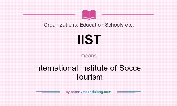 What does IIST mean? It stands for International Institute of Soccer Tourism