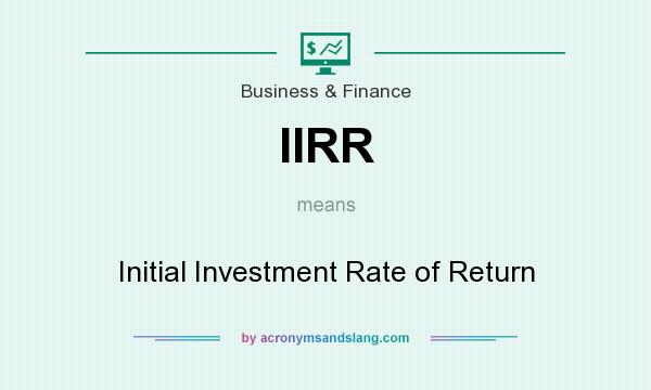 What does IIRR mean? It stands for Initial Investment Rate of Return