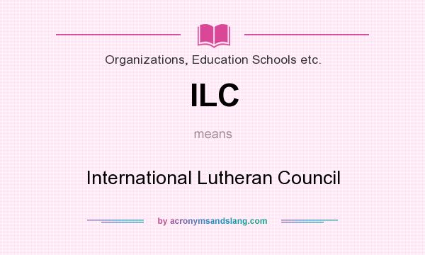 What does ILC mean? It stands for International Lutheran Council