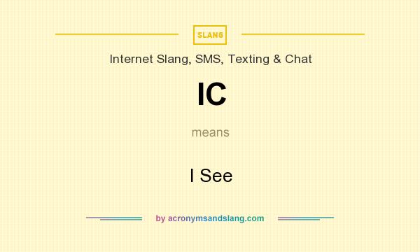What does IC mean? It stands for I See
