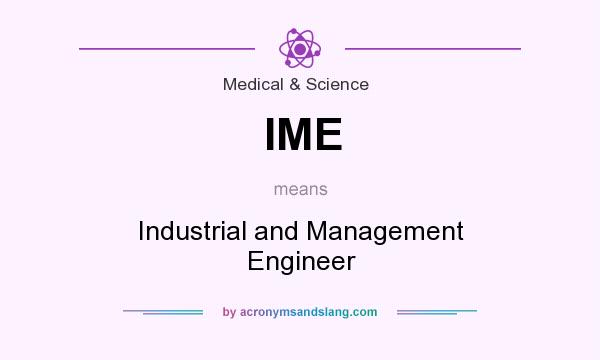 What does IME mean? It stands for Industrial and Management Engineer