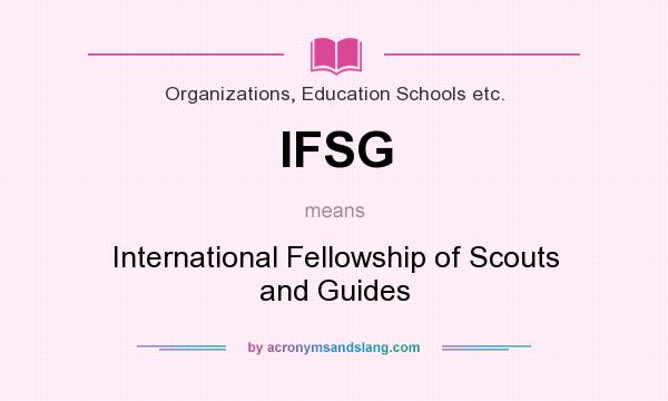 What does IFSG mean? It stands for International Fellowship of Scouts and Guides