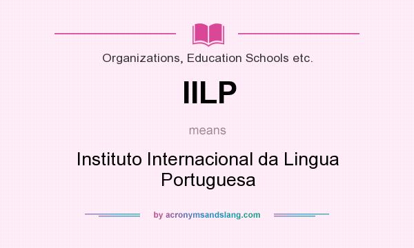 What does IILP mean? It stands for Instituto Internacional da Lingua Portuguesa