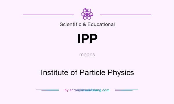 What does IPP mean? It stands for Institute of Particle Physics