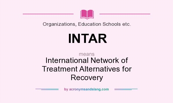 What does INTAR mean? It stands for International Network of Treatment Alternatives for Recovery