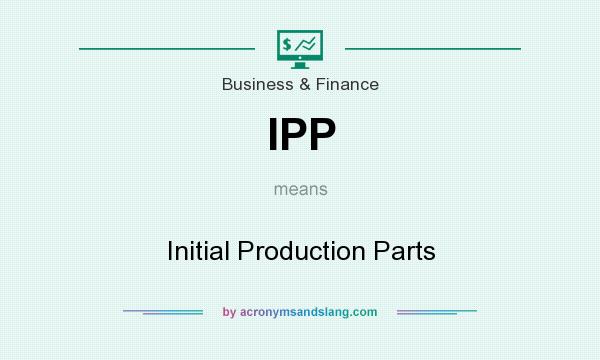 What does IPP mean? It stands for Initial Production Parts
